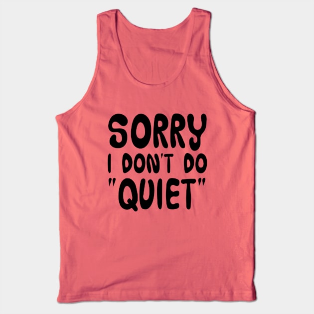 Sorry, I don't do "quiet" Tank Top by NotoriousMedia